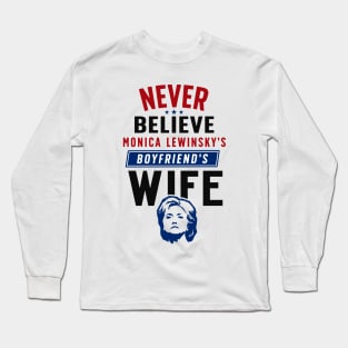 Never Believe Monica Lewinsky's Boyfriend's Wife Long Sleeve T-Shirt